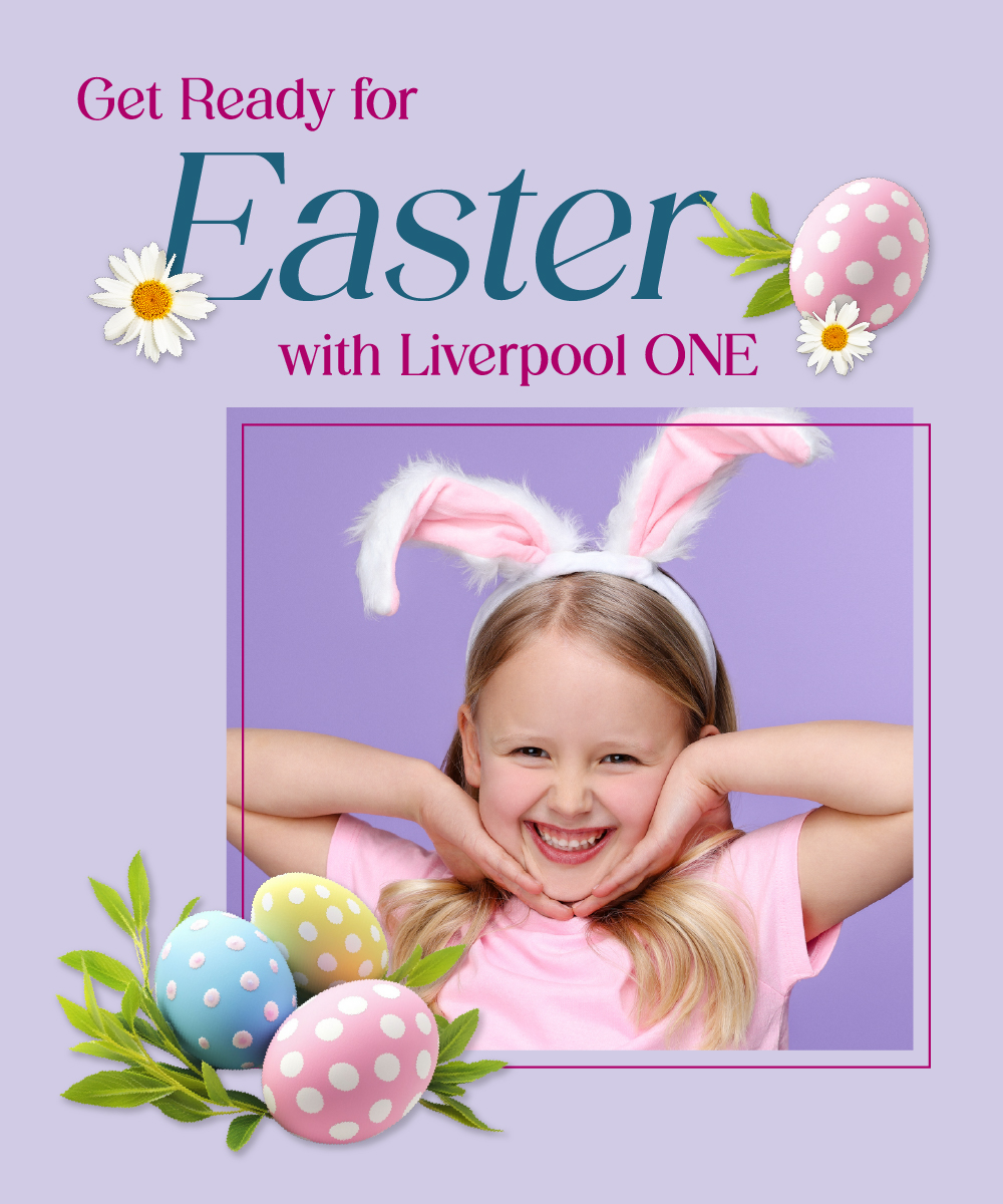 Get Ready for Easter at Liverpool ONE